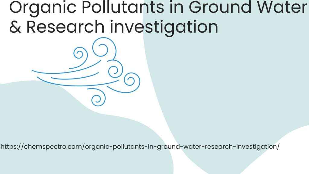 Organic Pollutants in Ground Water & Research investigation 
